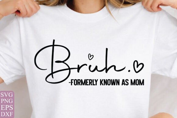 Bruh Formerly Known As Mom: Fresh Graphics for T-Shirt Designs