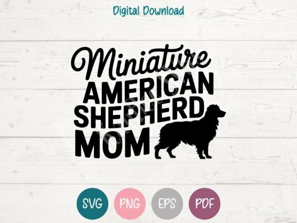 Miniature American Shepherd Mom Graphics for T-Shirt Designs