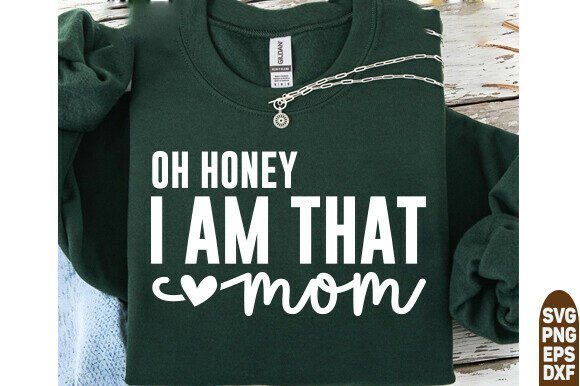 Oh Honey I Am That Mom SVG: Graphics for T-Shirt Designs
