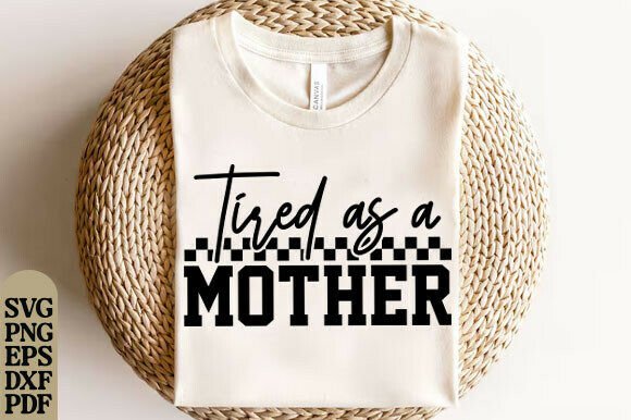 Tired As a Mother Svg: Graphics for T-Shirt Designs
